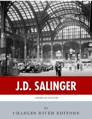 American Legends: The Life of J.D. Salinger by Charles River Editors