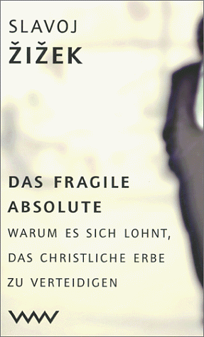 Das Fragile Absolute. Warum Es Sich Lohnt, Das Christliche Erbe Zu Verteidigen by Slavoj Žižek