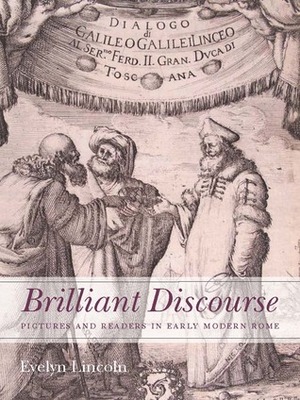 Brilliant Discourse: Pictures and Readers in Early Modern Rome by Evelyn Lincoln