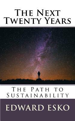 The Next Twenty Years: The Path to Sustainability by Edward Esko