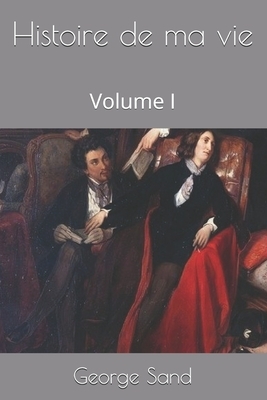 Histoire de ma vie: Volume I by George Sand