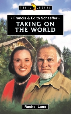 Francis & Edith Schaeffer: Taking on the World by Rachel Lane