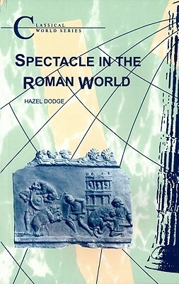 Spectacle in the Roman World by Hazel Dodge