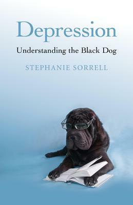 Depression: Understanding the Black Dog by Stephanie Sorrell