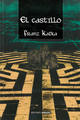 El Castillo: La Búsqueda de Una Meta Inalcanzable by Franz Kafka