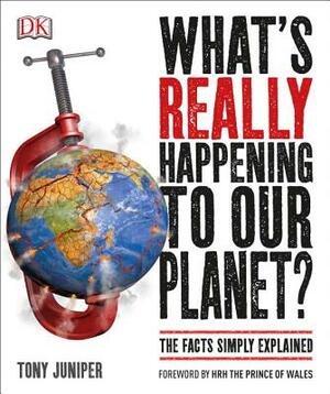 What's Really Happening to Our Planet?: The Facts Simply Explained by Tony Juniper