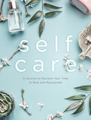 Self Care: A Journal to Reclaim Your Time to Rest and Rejuvenate by Editors of Chartwell Books