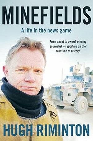 Minefields: A life in the news game - the bestselling memoir of Australia's legendary foreign correspondent by Hugh Riminton