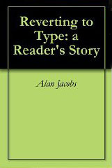 Reverting to Type: a Reader's Story by Alan Jacobs