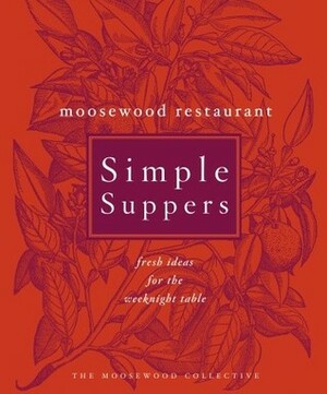 Moosewood Restaurant Simple Suppers: Fresh Ideas for the Weeknight Table by The Moosewood Collective, Jim Scherer