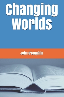 Changing Worlds by John James O'Loughlin