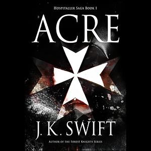 Acre, Who can stand against the might of the Mamluks? by J.K. Swift