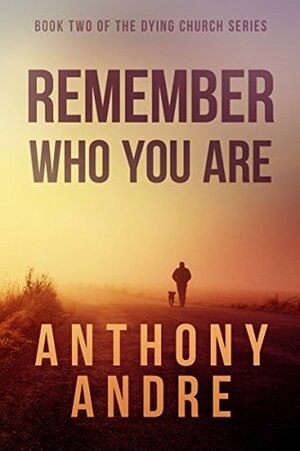 Remember Who You Are (The Dying Church Series Book 2) by Anthony Andre