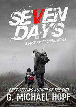 Seven Days: A Post-Apocalyptic Novel by G. Michael Hopf