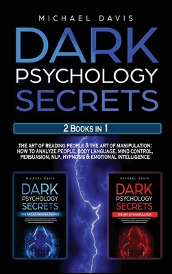 Dark Psychology Secrets: 2 Books In 1: The Art of Reading People & The Art of Manipulation - How to Analyze People, Body Language, Mind Control by Michael Davis