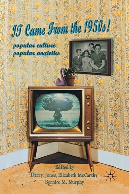 It Came from the 1950s]: Popular Culture, Popular Anxieties by Elizabeth McCarthy, Bernice M. Murphy, Darryl Jones