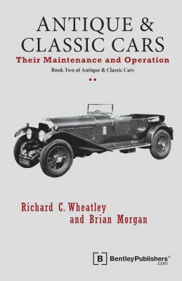 Antique and Classic Cars - Their Maintenance and Operation: Book Two of Antique & Classic Cars by Brian Morgan, Richard C. Wheatley
