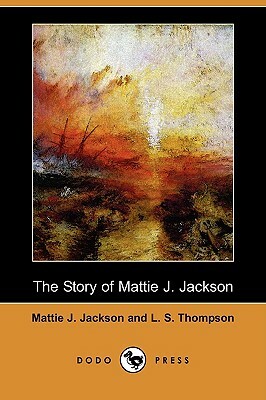 The Story of Mattie J. Jackson (Dodo Press) by Mattie J. Jackson, L. S. Thompson