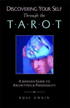 Discovering Your Self Through the Tarot: A Jungian Guide to Archetypes and Personality by Rose Gwain