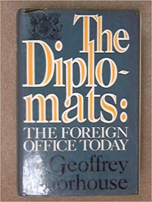 The Diplomats: The Foreign Office Today by Geoffrey Moorhouse