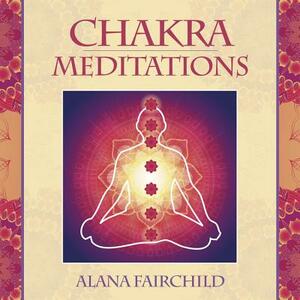 Chakra Meditations by Alana Fairchild