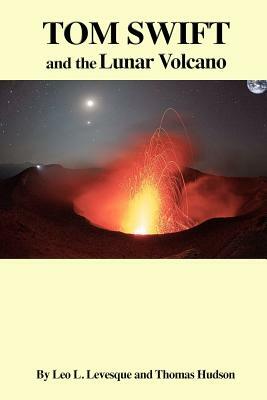 Tom Swift and the Lunar Volcano by Thomas Hudson, Leo L. Levesque