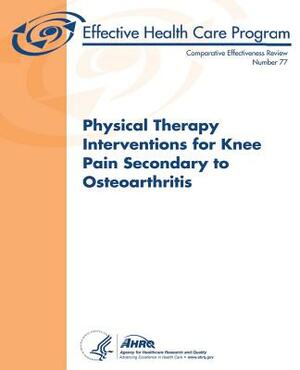 Physical Therapy Interventions for Knee Pain Secondary to Osteoarthritis: Comparative Effectiveness Review Number 77 by Agency for Healthcare Resea And Quality, U.S. Department of Health and Human Services