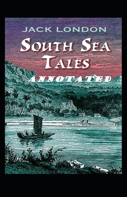 South Sea Tales Annotated by Jack London