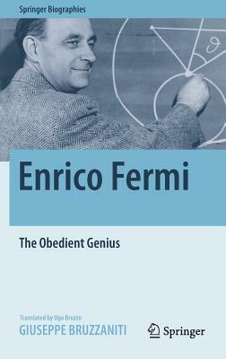 Enrico Fermi: The Obedient Genius by Giuseppe Bruzzaniti