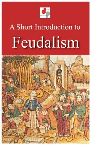 A Short Introduction to Feudalism (Illustrated) by John Lord