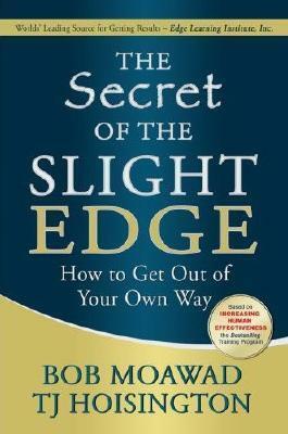 The Secret of the Slight Edge: How to Get Out of Your Own Way by Bob Moawad, T.J. Hoisington