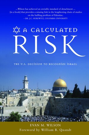 A Calculated Risk: The U.S. Decision to Recognize Israel by William B. Quandt, Evan M. Wilson