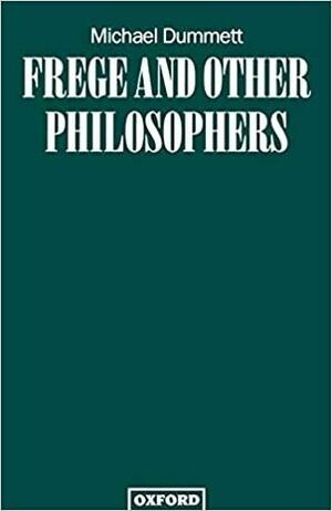 Frege and Other Philosophers by Michael Dummett