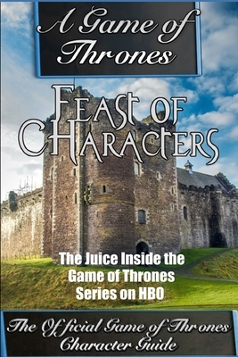 A Game of Thrones: Feast of Characters - The Juice Inside the Game of Thrones Series on HBO (The Game of Thrones Character Guide) by Simon Reynolds