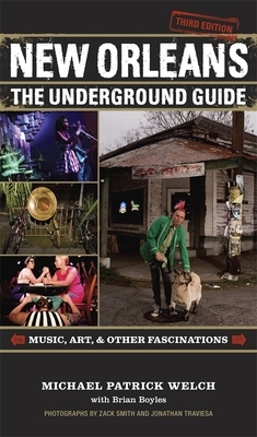 New Orleans: The Underground Guide, 4th Edition by Michael Patrick Welch