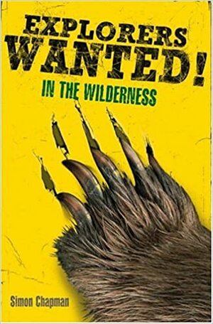 Explorers Wanted!: In the Wilderness by Simon Chapman