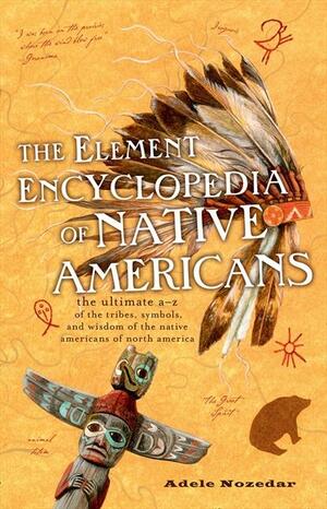 The Element Encyclopedia of Native Americans by Adele Nozedar