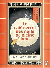 Le café secret des nuits de pleine lune by Mai Mochizuki, Mai Mochizuki