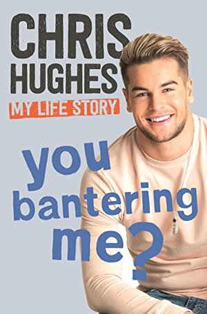 You Bantering Me?: The life story of Love Island's biggest star by Chris Hughes