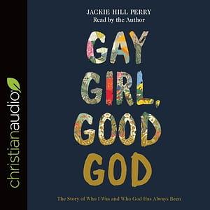 Gay Girl, Good God: The Story of Who I Was, and Who God Has Always Been by Jackie Hill Perry