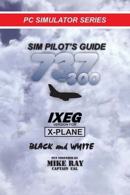 Sim-Pilot's Guide 737-300 (B/W): IXEG X-PLANE version by Mike Ray