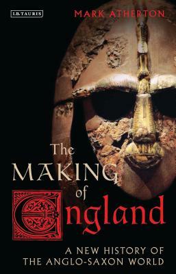 The Making of England: A New History of the Anglo-Saxon World by Mark Atherton