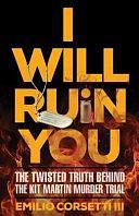 I Will Ruin You: The Twisted Truth Behind The Kit Martin Murder Trial by Emilio Corsetti