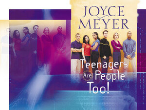 Teenagers Are People Too by Joyce Meyer