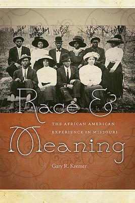 Race and Meaning: The African American Experience in Missouri by Gary R. Kremer