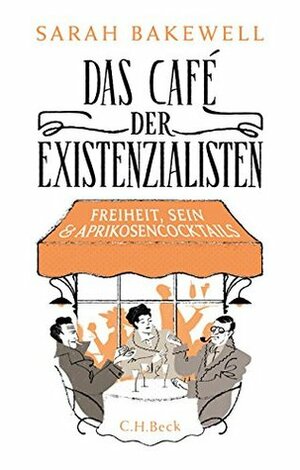 Das Café der Existenzialisten: Freiheit, Sein und Aprikosencocktails by Rita Seuß, Sarah Bakewell