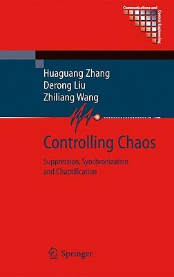 Controlling Chaos: Suppression, Synchronization and Chaotification by Zhiliang Wang, Derong Liu, Huaguang Zhang