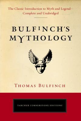 Bulfinch's Mythology: The Classic Introduction to Myth and Legend-Complete and Unabridged by Thomas Bulfinch