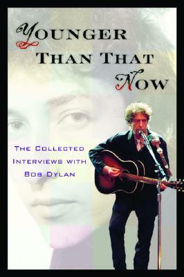 Younger Than That Now: The Collected Interviews with Bob Dylan by James Ellison