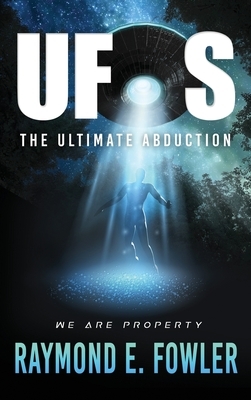 UFOs: The Ultimate Abduction by Raymond E. Fowler